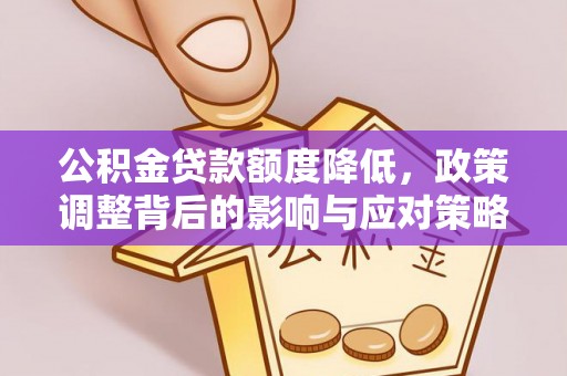 星子公积金贷款额度降低，政策调整背后的影响与应对策略