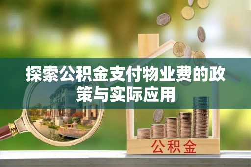 星子探索公积金支付物业费的政策与实际应用