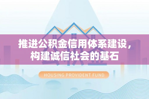 星子推进公积金信用体系建设，构建诚信社会的基石