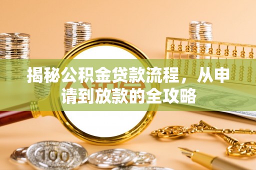 星子揭秘公积金贷款流程，从申请到放款的全攻略