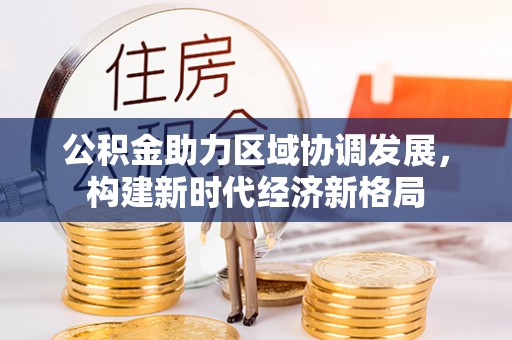 星子公积金助力区域协调发展，构建新时代经济新格局
