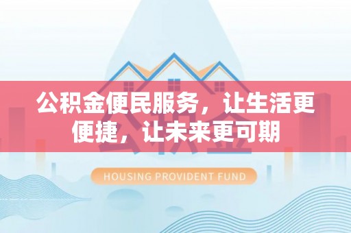 星子公积金便民服务，让生活更便捷，让未来更可期
