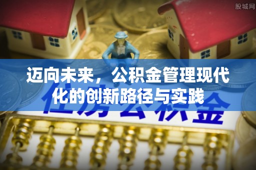 星子迈向未来，公积金管理现代化的创新路径与实践