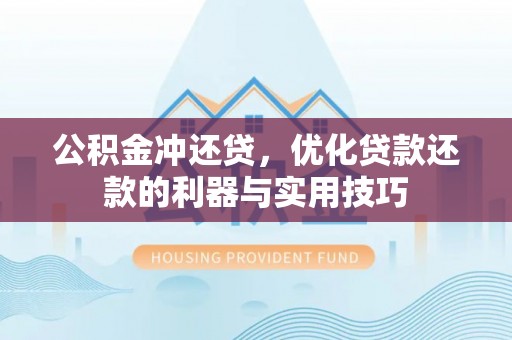星子公积金冲还贷，优化贷款还款的利器与实用技巧