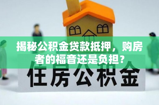 星子揭秘公积金贷款抵押，购房者的福音还是负担？