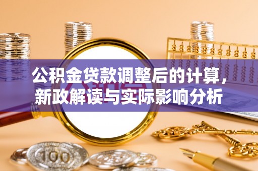 星子公积金贷款调整后的计算，新政解读与实际影响分析