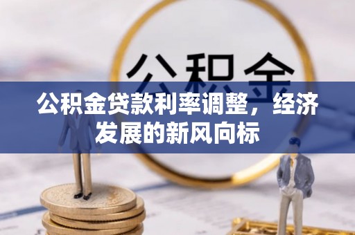 星子公积金贷款利率调整，经济发展的新风向标