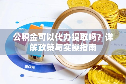 星子公积金可以代办提取吗？详解政策与实操指南