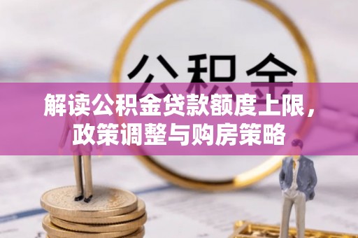 星子解读公积金贷款额度上限，政策调整与购房策略
