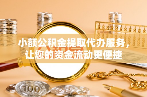 星子小额公积金提取代办服务，让您的资金流动更便捷