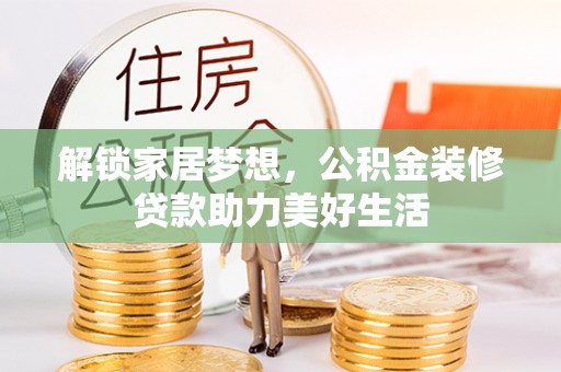 星子解锁家居梦想，公积金装修贷款助力美好生活