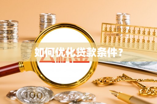 星子如何优化贷款条件？