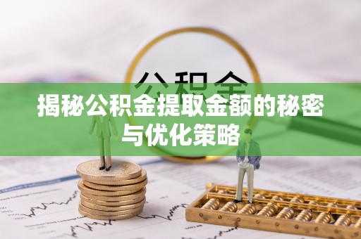 星子揭秘公积金提取金额的秘密与优化策略