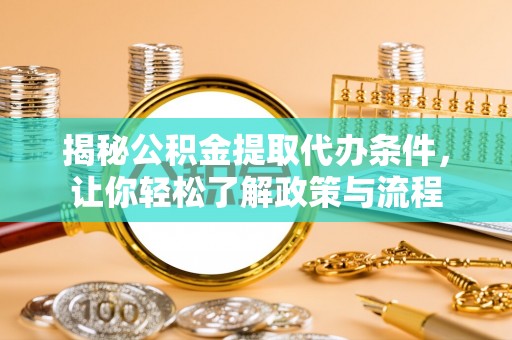 星子揭秘公积金提取代办条件，让你轻松了解政策与流程